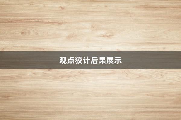 观点狡计后果展示